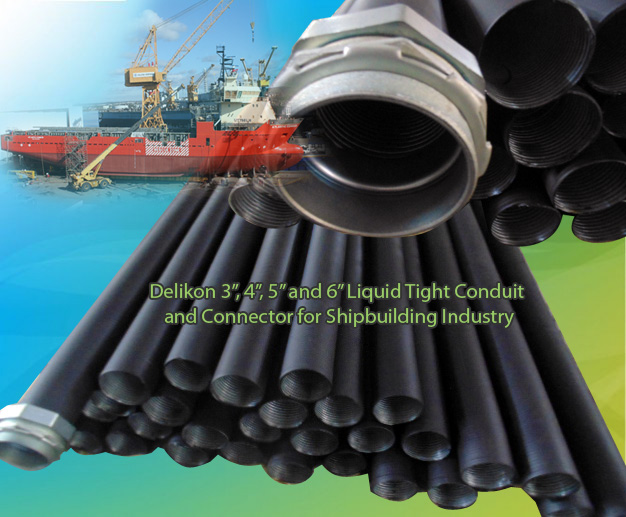 Delikon large diameter liquid tight conduit and fittings for shipbuilding and ship repairs, electrical cable management liquid tight conduit and liquid tight connector