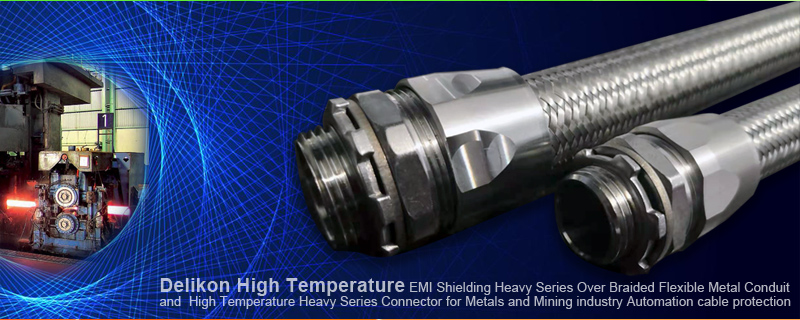 Delikon High Temperature Electromagnetic Interference Shielding Heavy Series Over Braided Flexible Metal Conduit and High Temperature Heavy Series Connector for Metals and Mining industry Automation cable protection. Delikon High Temperature EMI Shield Heavy Series Over Braided Flexible Metal Conduit constructed entirely of metals, are ideally suited for foundries, glass manufacturing, steel mills, oil and gas industry, automotive industry and other high temperature processes automation cable protection.