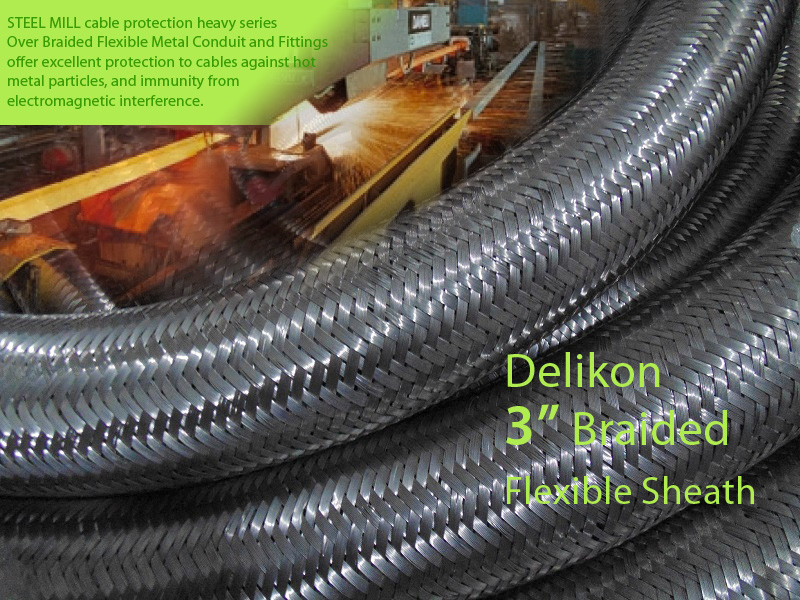 STEEL MILL cable protection heavy series over braided flexible metal conduit and fittings offer excellent protection to cables against hot metal particles and immunity from electromagnetic inteference